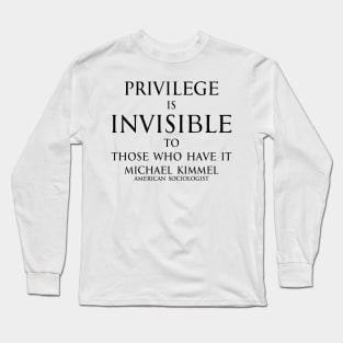 Privilege is invisible to those who have it. - Michael Kimmel Quote in black Long Sleeve T-Shirt